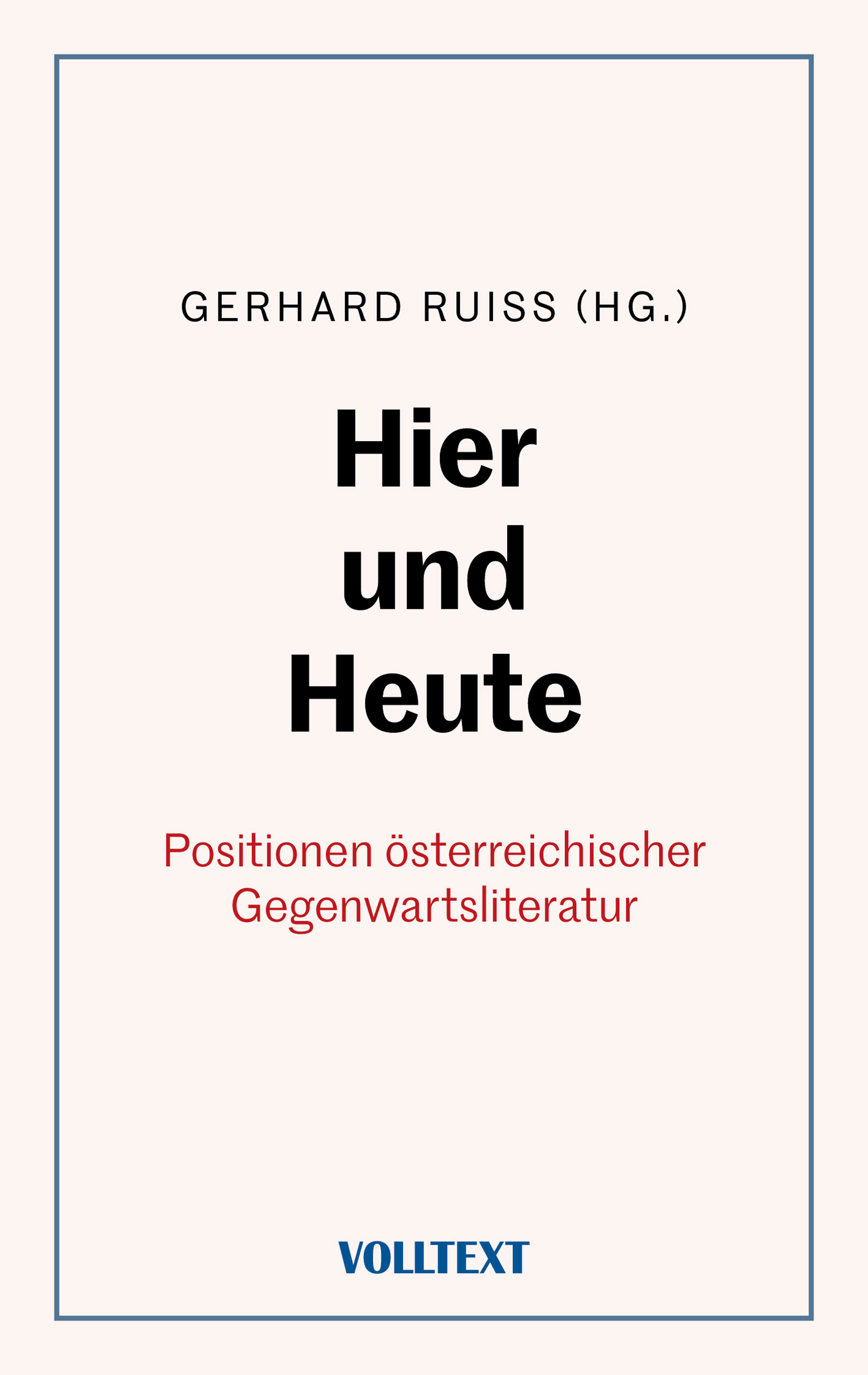 Gerhard Ruiss (Hg.): Hier und Heute - Positionen österreichischer Gegenwartsliteratur